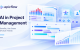 AI in Project Management: Benefits, Use Cases, and Future Trends [2026]